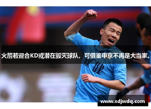 火箭若迎合KD或潜在毁灭球队，可借鉴申京不再是大当家。