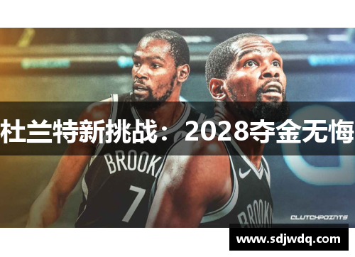 杜兰特新挑战：2028夺金无悔